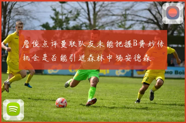 詹俊点评曼联队友未能把握B费妙传机会是否能引进森林中场安德森